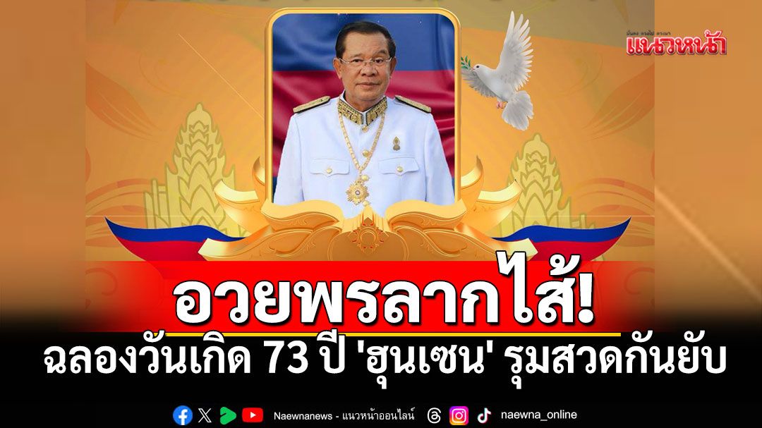 ลุกเป็นไฟ!! ฉลองวันเกิด73ปี 'ฮุนเซน' โซเชียลแห่ส่งคำอวยพรถล่มยับ