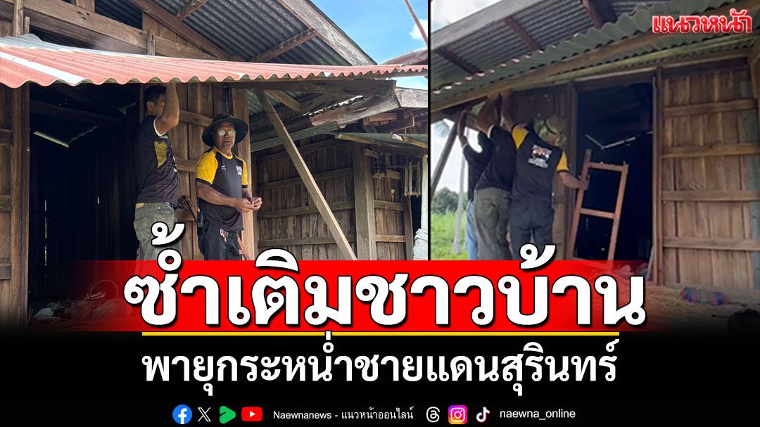 พายุกระหน่ำชายแดนสุรินทร์ บ้านเรือนเสียหาย ซ้ำเติมความเดือดร้อน