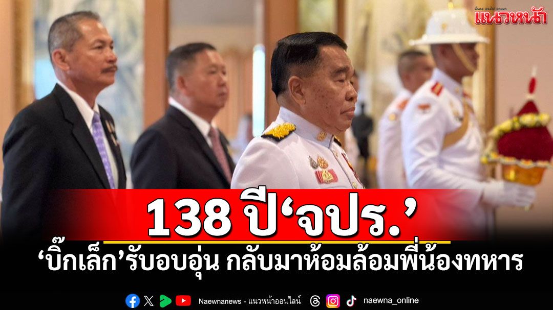 138 ปี'วันสถาปนา จปร.' 'บิ๊กเล็ก'รับอบอุ่น กลับมาห้อมล้อมพี่น้องทหาร