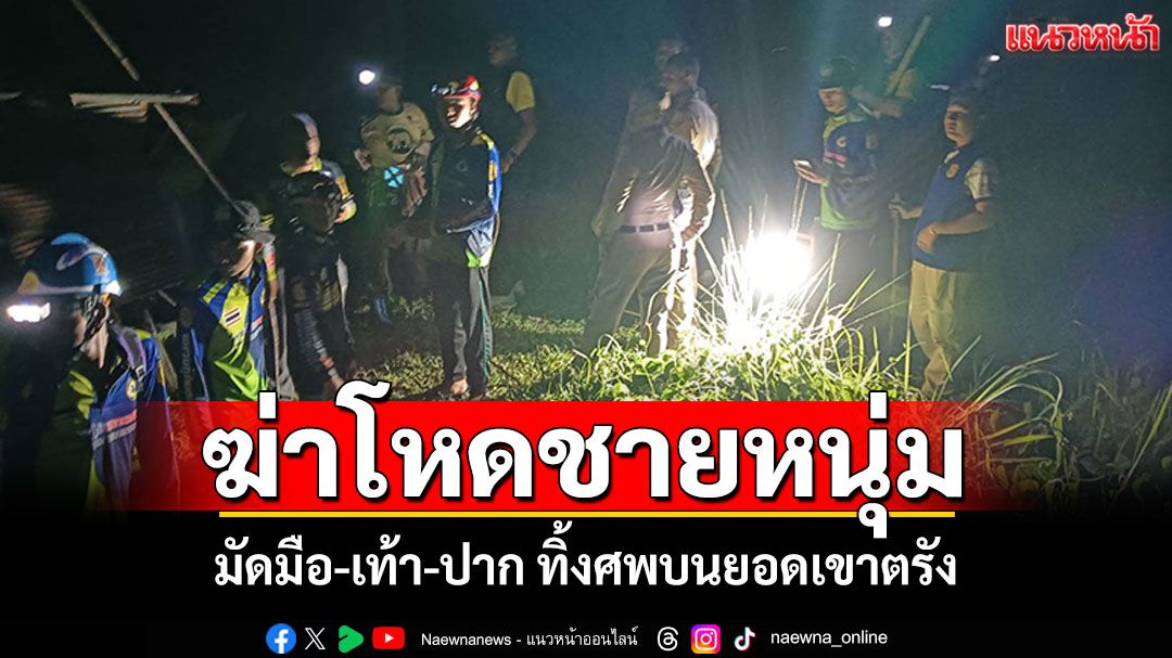 สยองกลางป่ายาง! ฆ่าโหดชายหนุ่ม48ปี มัดมือ-เท้า-ปาก ทิ้งศพบนยอดเขาตรัง