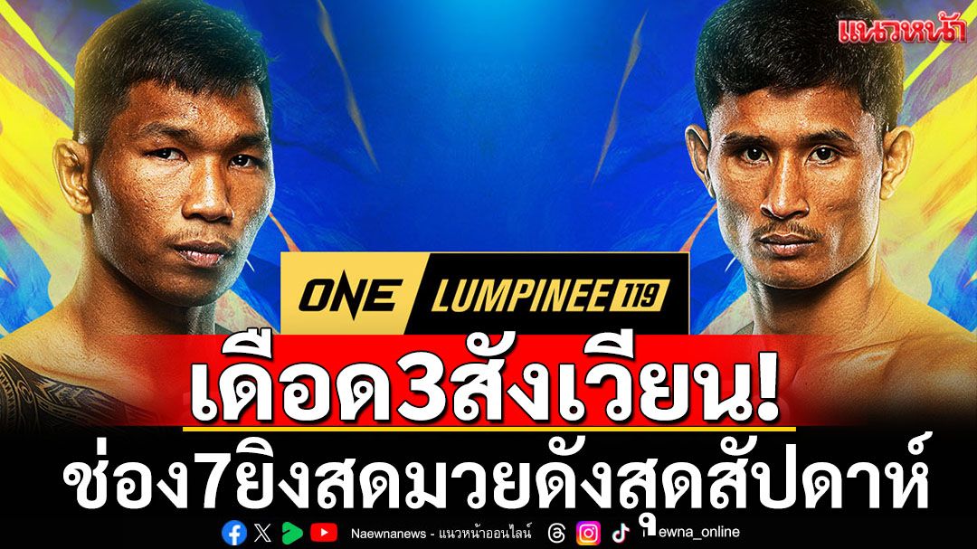 เดือด3สังเวียน! ช่อง7ยิงสดมวยดังสุดสัปดาห์