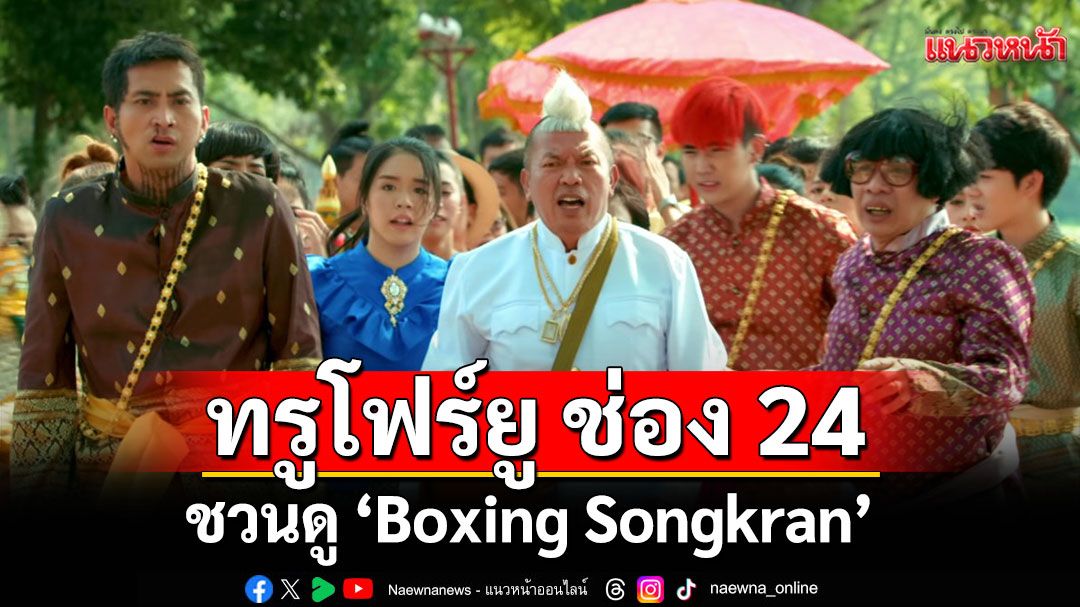 ทรูโฟร์ยู ช่อง 24 ชวนดู “Boxing Songkran” เสาร์นี้ ฮาไม่พัก ต่อยไม่ยั้ง