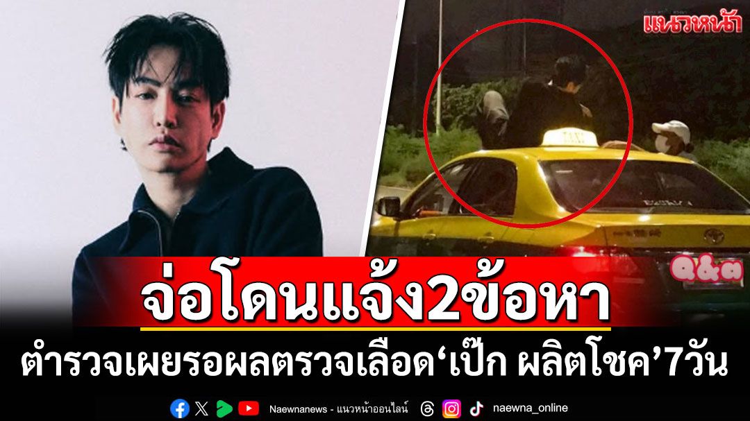 'เป๊ก ผลิตโชค'จ่อโดนแจ้ง 2 ข้อหา รอผลตรวจเลือด 7 วัน