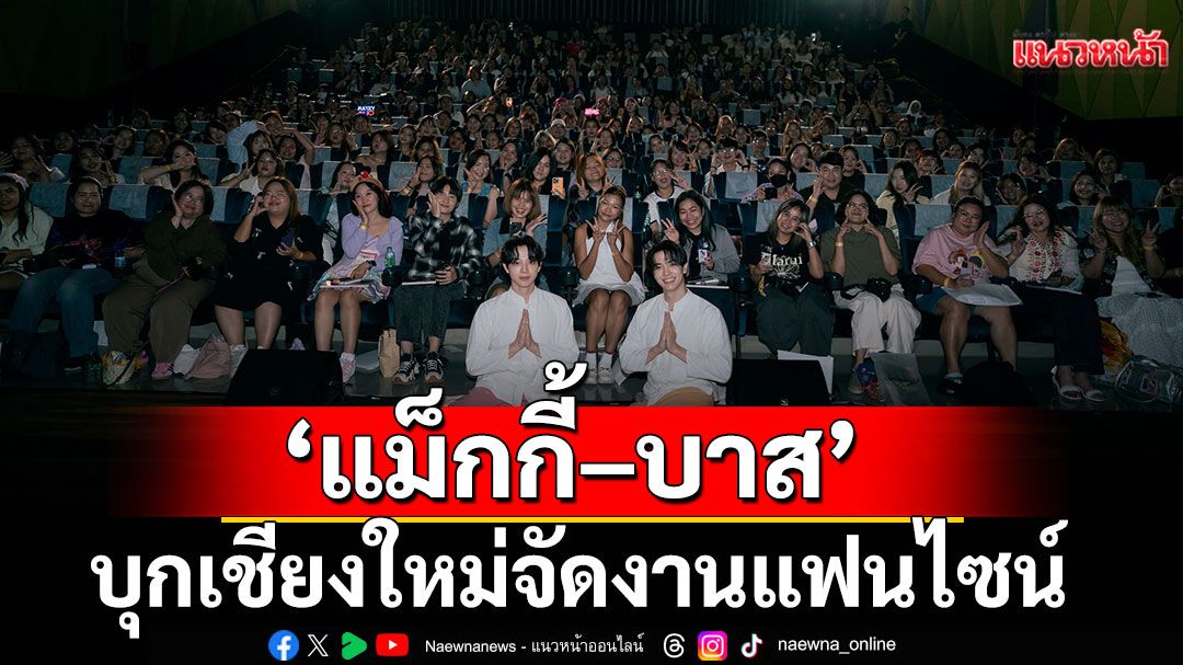 ‘แม็กกี้–บาส’บุกเชียงใหม่จัดงานแฟนไซน์ แฟนๆ ชาวเหนือม่วนใจ๋ขนาด