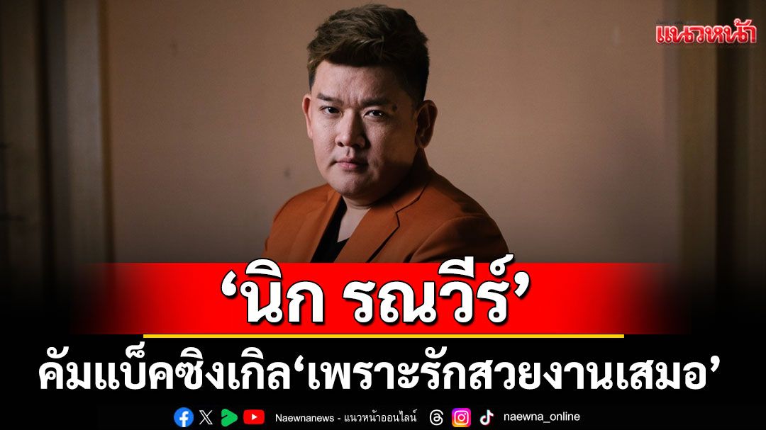 ‘นิก รณวีร์’(เดอะสตาร์) คัมแบ็คซิงเกิล ‘เพราะรักสวยงานเสมอ’