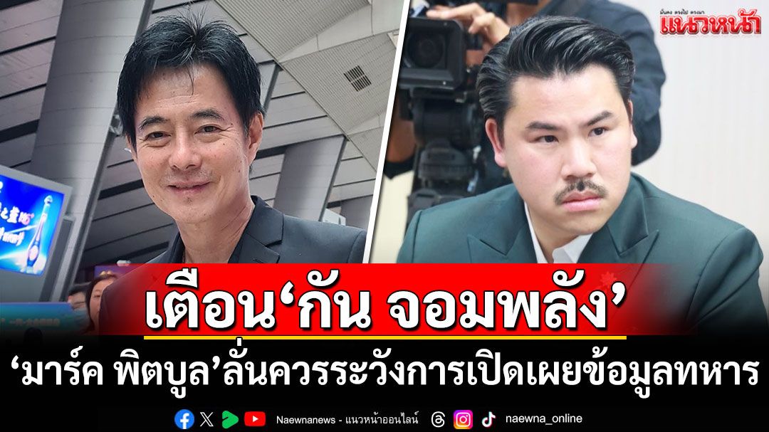 'มาร์ค พิตบูล'เตือน'กัน จอมพลัง' ลั่นควรระวังการเปิดเผยข้อมูลทหาร