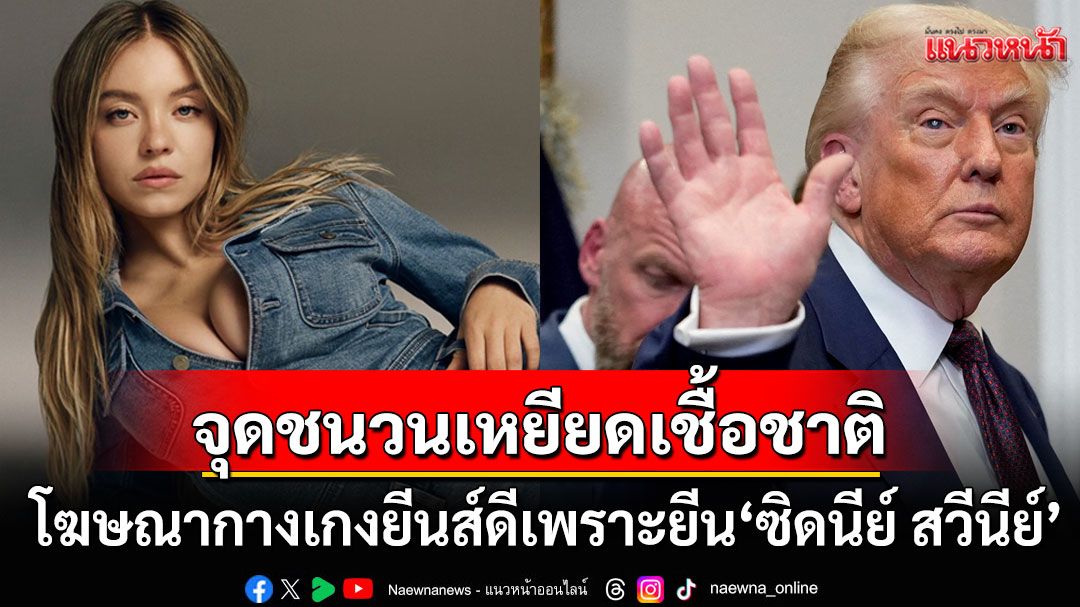 ดราม่าสนั่นโลก! 'ซิดนีย์ สวีนีย์'สวมกางยีนส์แบรนด์ดัง ทำแคมเปญจุดชนวนเหยียดเชื้อชาติ
