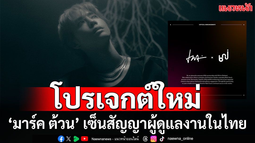 เตรียมพบโปรเจกต์ใหม่ ‘มาร์ค ต้วน’ เซ็นสัญญากับ BNJ ดูแลกิจกรรมในประเทศไทย