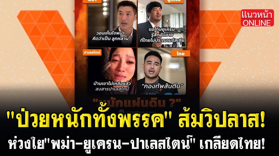 (คลิป) 'ป่วยหนักทั้งพรรค' ส้มวิปลาส! ห่วงใย 'พม่า-ยูเครน-ปาเลสไตน์' เกลียดไทย