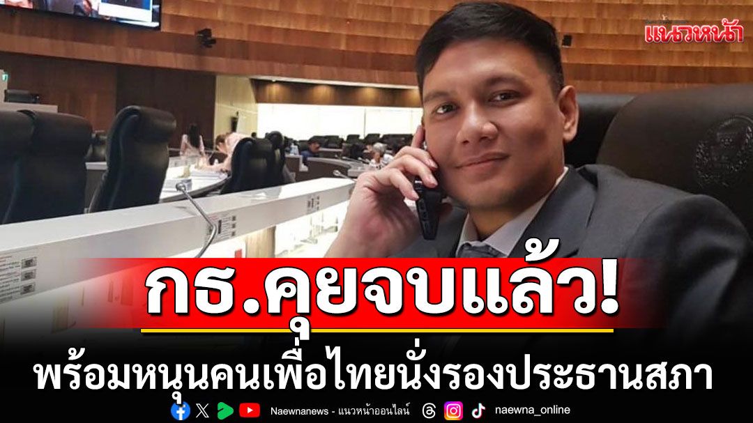 'ไผ่ ลิกค์'เผยกล้าธรรม คุยพรรคร่วมรัฐบาลจบแล้ว พร้อมหนุนคนเพื่อไทยนั่งรองประธานสภา