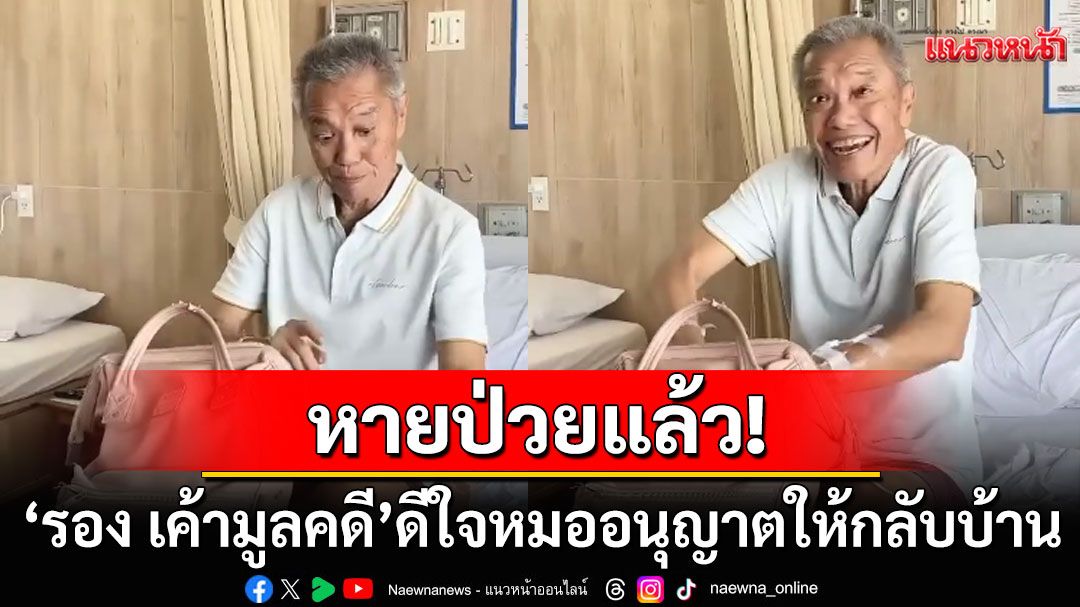 'รอง เค้ามูลคดี'สุดดี๊ด๊า! แพทย์อนุญาตให้กลับบ้านได้แล้ว หลังจากผ่าตัดสำเร็จ
