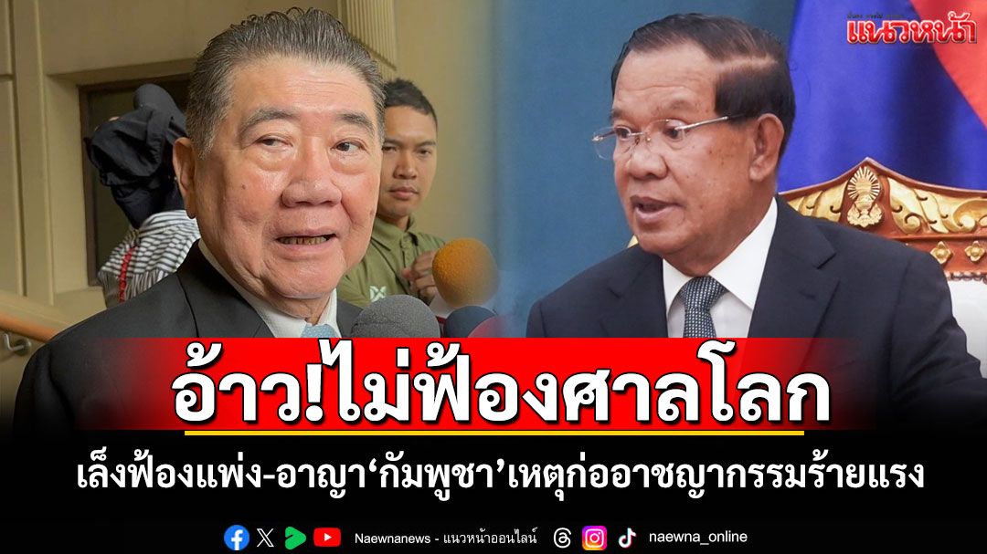 อ้าว!ไม่ฟ้องศาลโลก​ 'ภูมิธรรม​'เล็งฟ้อง​แพ่ง​-​อาญา'กัมพูชา'เหตุก่ออาชญากรรม​ร้ายแรง​