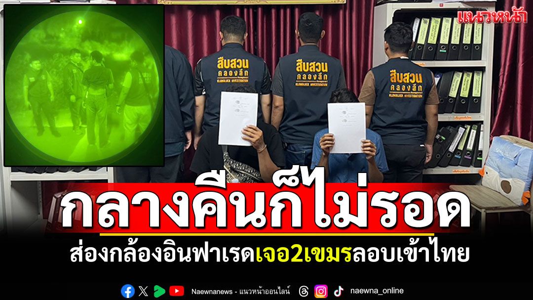 'ตร.คลองลึก'ส่องกล้องอินฟาเรด เจอ2หนุ่มเขมร ย่องเข้าไทยกลางดึก