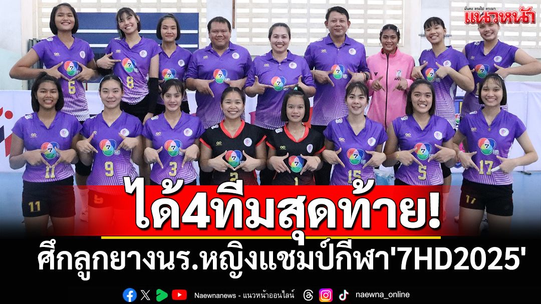ได้4ทีมสุดท้าย!ล่าแชมป์ลูกยางนร.หญิงกีฬา'7HD2025'