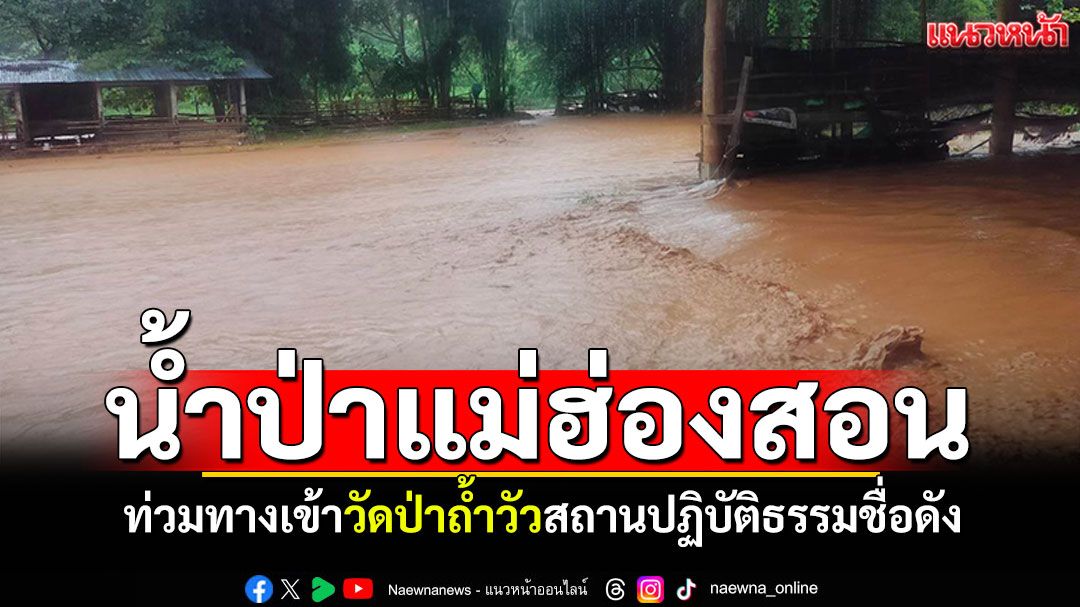 น้ำป่าหลาก! ท่วมทางเข้าวัดป่าถ้ำวัว สถานที่ปฏิบัติธรรมชื่อดังแม่ฮ่องสอน