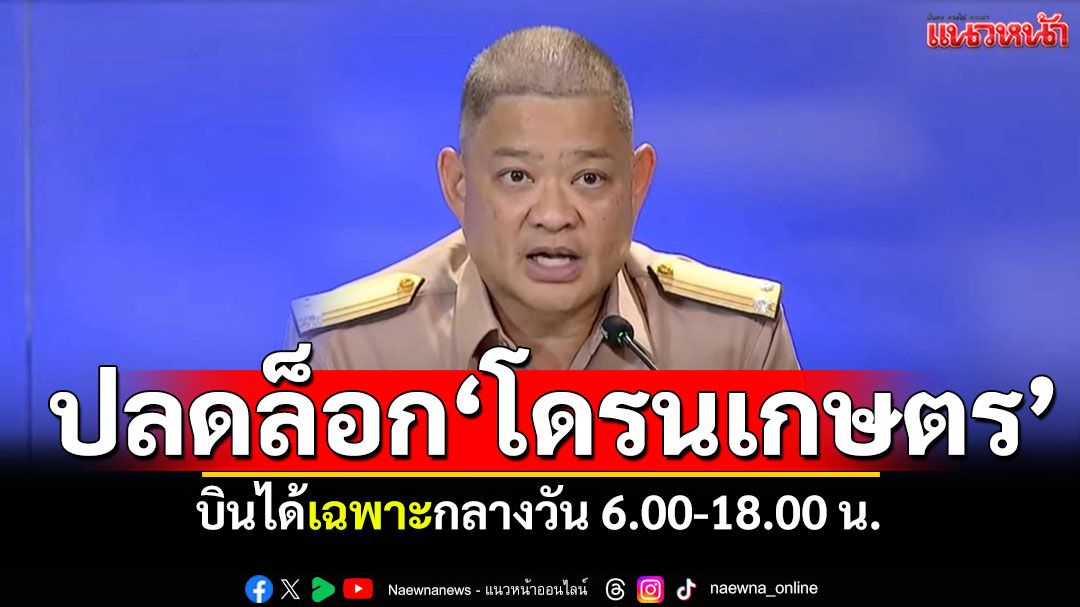 ชายแดนปกติ! ศบ.ทก.ปลดล็อก'โดรนเกษตร' บินเฉพาะกลางวัน 6.00-18.00 น.