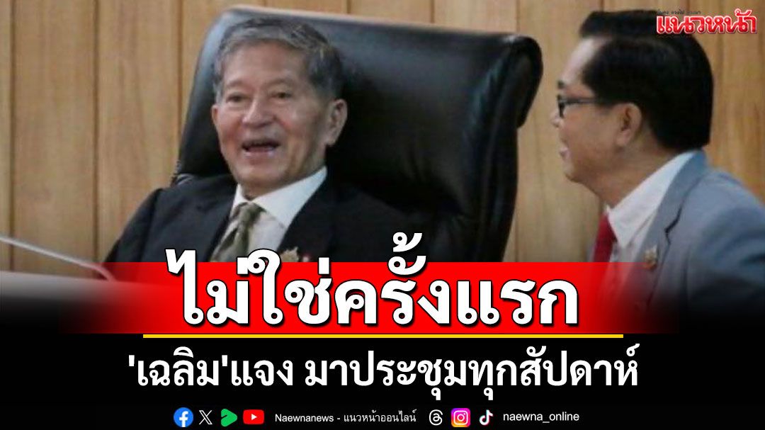 มาตลอดจ้า! 'เฉลิม'แจง มาประชุมทุกสัปดาห์ ไม่ใช่ครั้งแรกในรอบ 10 เดือน