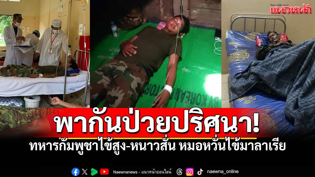 ด่วน! ทหารกัมพูชาป่วยยกค่าย อาการคล้าย'มาลาเรีย' หมอยังวินิจฉัยไม่ได้ เพราะเครื่องมือไม่พร้อม