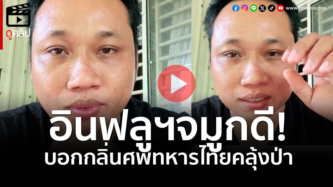 (คลิป) อินฟลูเขมรสุดมั่น! บอกกลิ่นเหม็นคลุ้งทั่วป่า อ้างไทยให้รีบไปเก็บศพทหาร