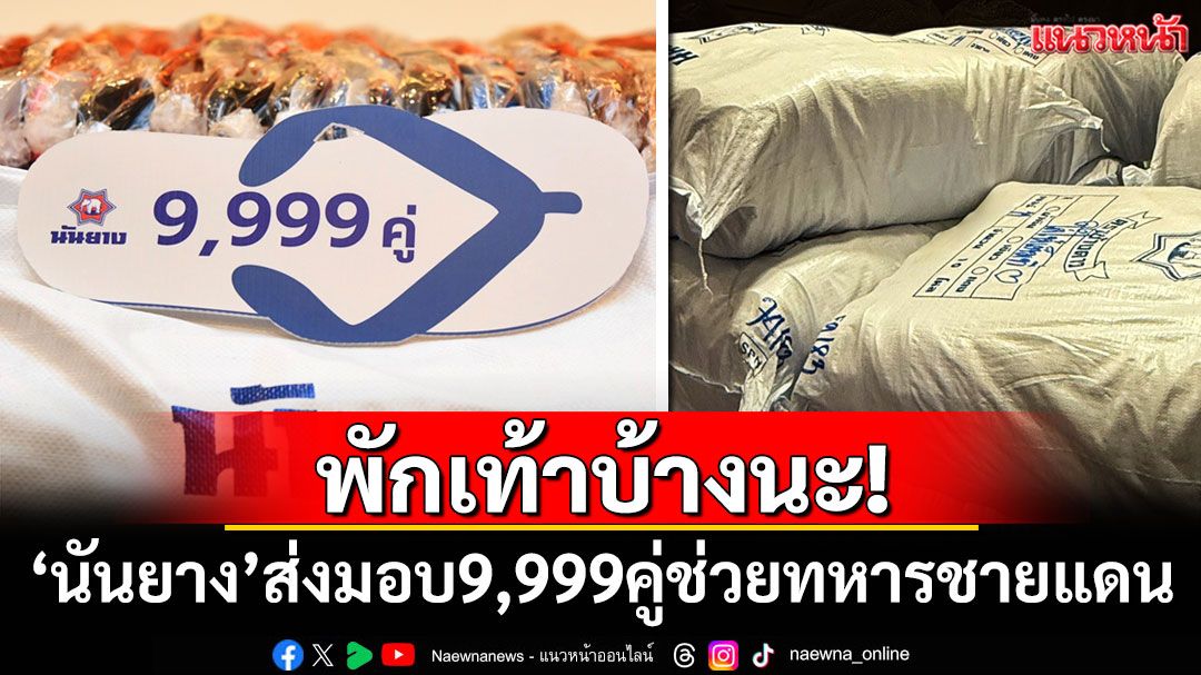 'นันยาง'ส่งมอบรองเท้าแตะ 9,999 คู่ ช่วยทหารชายแดน