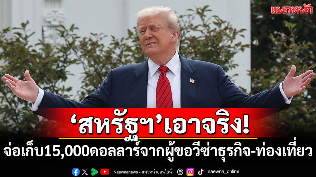 'สหรัฐฯ'จ่อเก็บ 15,000 ดอลลาร์จากผู้ขอวีซ่าธุรกิจ-ท่องเที่ยว