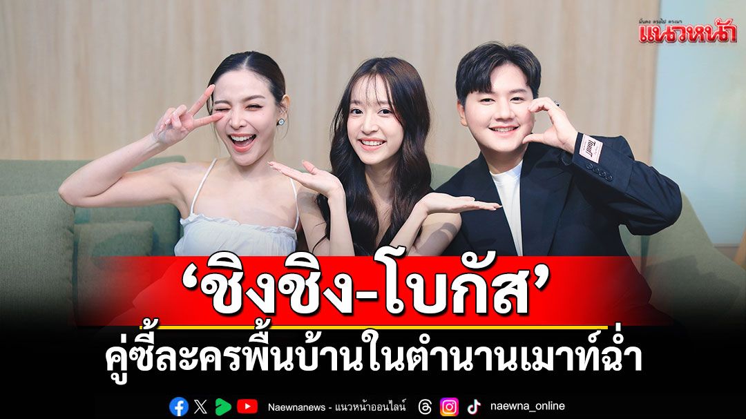 ‘ชิงชิง-โบกัส’ คู่ซี้ละครพื้นบ้านในตำนานเมาท์ฉ่ำ ย้อนวันวานพร้อมอัปเดตหัวใจ