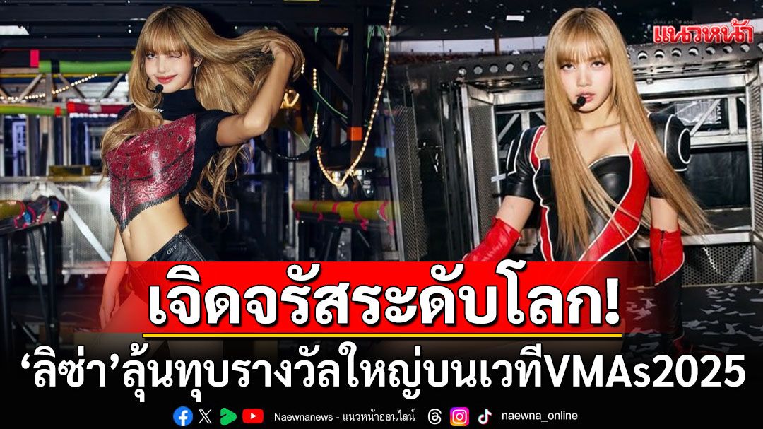 'ลิซ่า ลลิษา'แรงไม่หยุด! ลุ้นทุบสถิติคว้ารางวัลใหญ่บนเวทีระดับโลกVMAs 2025