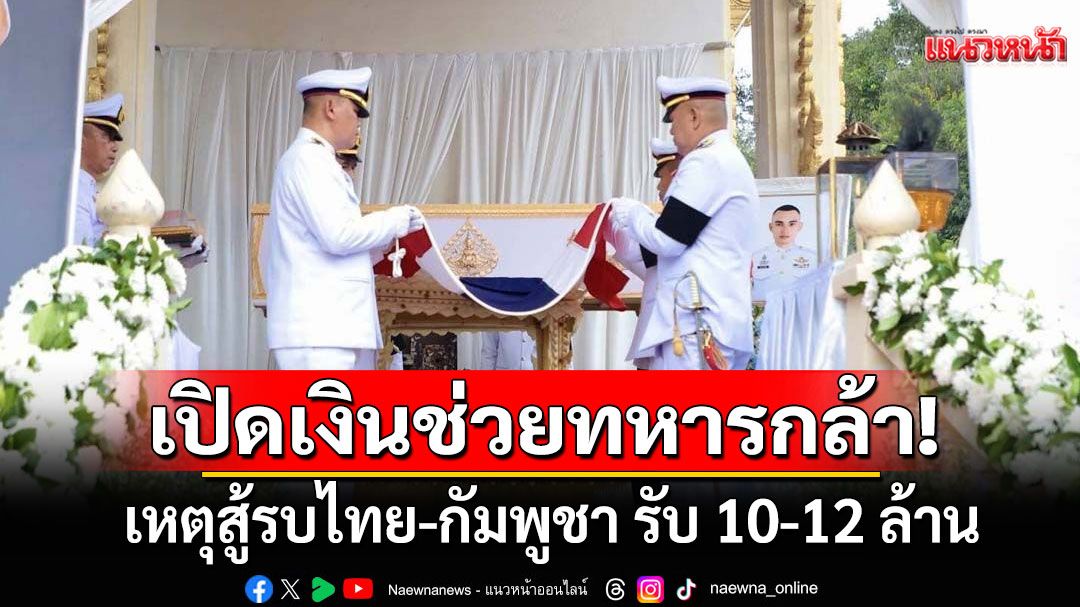 เช็ค! ยอดเงินช่วยเหลือ 15 ทหารกล้า สละชีพ-พิการ เหตุสู้รบไทย-กัมพูชา รับ 10-12 ล้าน