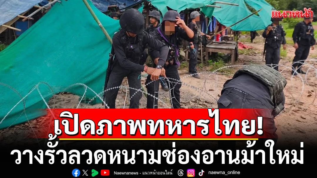 เปิดภาพทหารไทย! วางรั้วลวดหนามช่องอานม้าใหม่ พร้อมตรึงกำลังเข้ม
