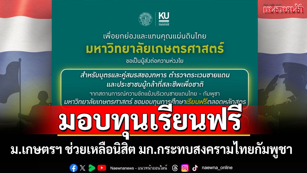 ม.เกษตรฯ ช่วยเหลือนิสิต มก.กระทบสงครามไทยกัมพูชา มอบทุนเรียนฟรีตลอดหลักสูตร