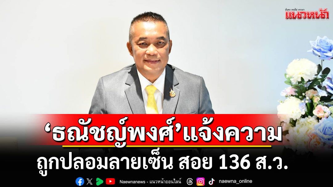 ‘ณัชชญ์พงศ์’ แจ้งความ ถูกปลอมลายเซ็น ยื่นประธานวุฒิสภา ส่ง ศาล รธน. สอย 136 ส.ว.