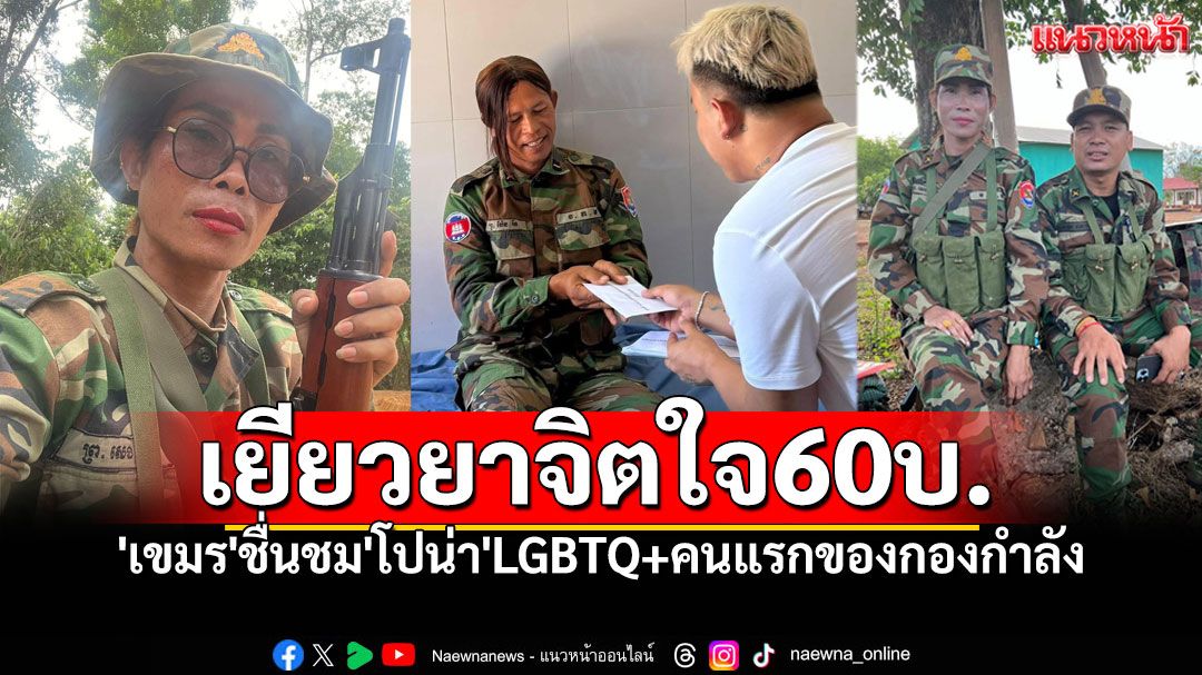 'เขมร'ชื่นชม'โปน่า'LGBTQ+คนแรกของกองกำลัง สังคมยกย่องมอบเงินเยียวยา60บาท