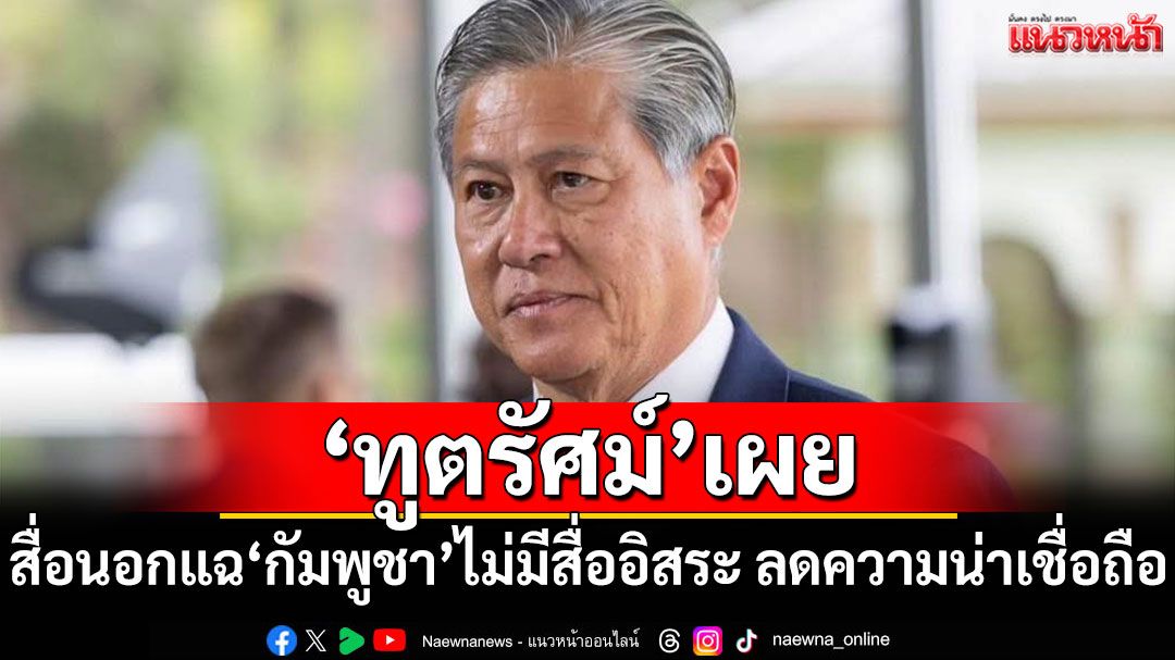 'ทูตรัศม์'เผย สื่อนอกแฉ'กัมพูชา'ไม่มีสื่ออิสระ-ลดทอนความน่าเชื่อถือ