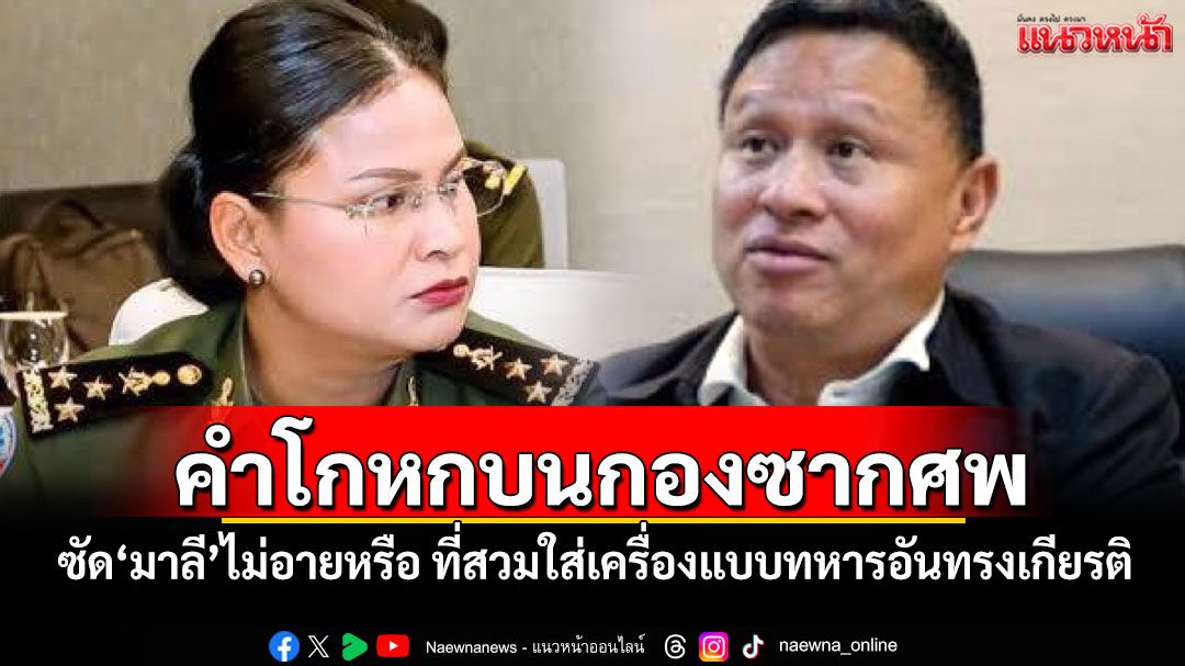 คำโกหกบนกองซากศพ! ‘เสธ.หิ’ซัด‘มาลี’ไม่อายหรือ ที่สวมใส่เครื่องแบบทหารอันทรงเกียรติ