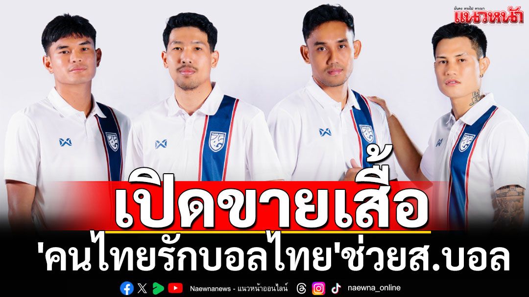 เปิดขายเสื้อ!'คนไทยรักบอลไทย'ช่วยส.บอล