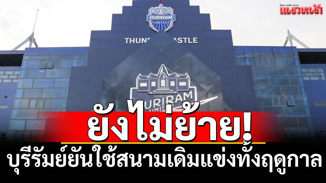 ยังไม่ย้าย! บุรีรัมย์ยันใช้สนามเดิมแข่งทั้งฤดูกาล