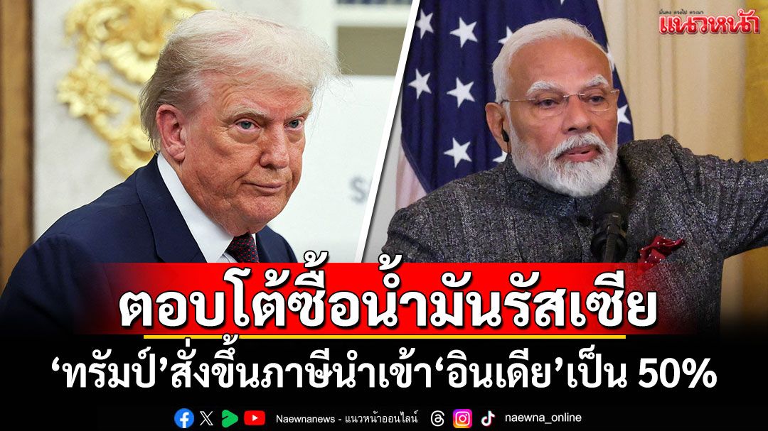 'ทรัมป์'สั่งขึ้นภาษีนำเข้า'อินเดีย'เป็น50% ตอบโต้ซื้อน้ำมันรัสเซีย
