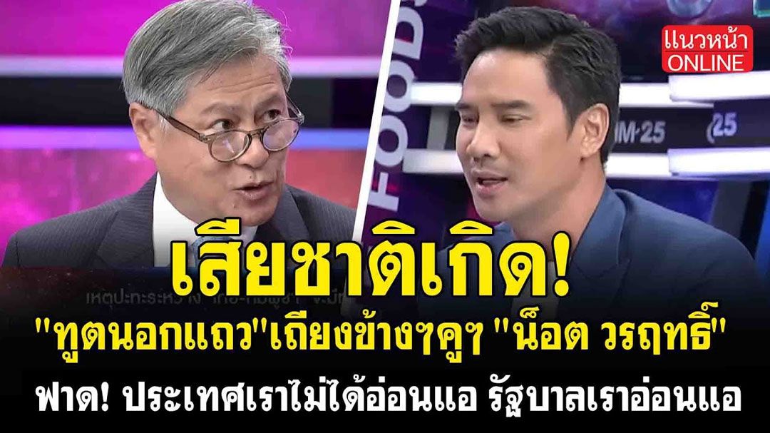 (คลิป) 'ทูตนอกแถว'เถียงข้างๆคูๆ 'น็อต วรฤทธิ์' ฟาด! ประเทศเราไม่ได้อ่อนแอ รัฐบาลเราที่อ่อนแอ