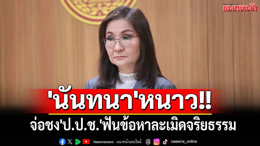 'นันทนา'หนาว!! จ่อชง'ป.ป.ช.'ฟันข้อหาละเมิดจริยธรรม