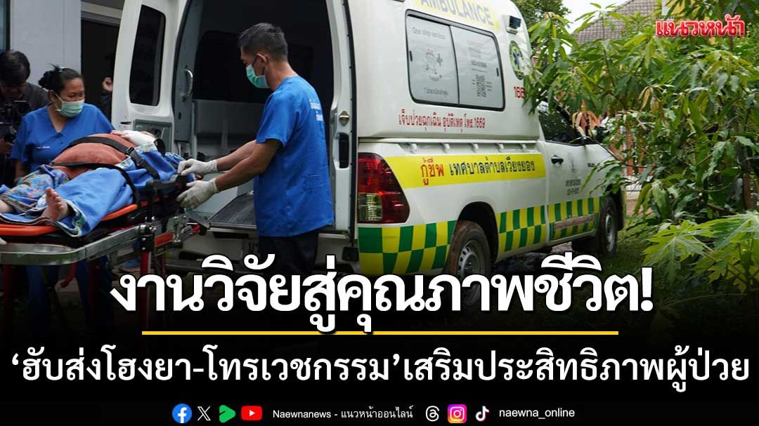 ‘ฮับส่งโฮงยา-โทรเวชกรรม’ จากงานวิจัยสู่คุณภาพชีวิต เสริมประสิทธิภาพบริการสุขภาพ