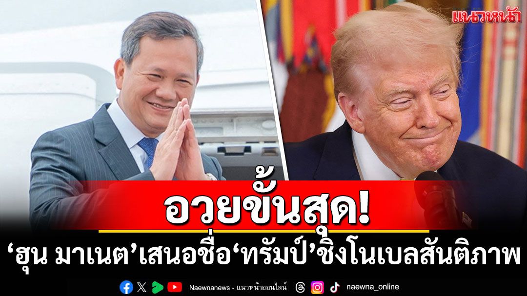 อวยขั้นสุด! 'ฮุน มาเนต'เสนอชื่อ'ทรัมป์'ชิงรางวัลโนเบลสันติภาพ