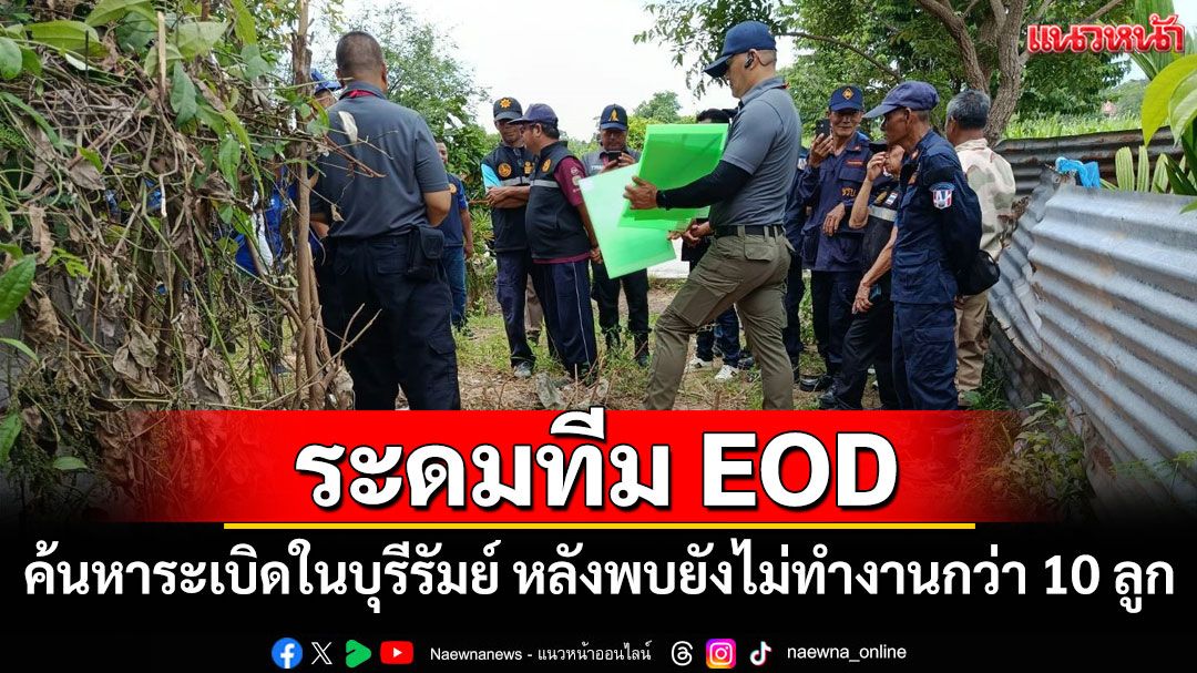 EOD ลงพื้นที่บุรีรัมย์ชี้แนวทางค้นหาทำลายระเบิดตกค้างที่ยังไม่ระเบิดอีกกว่า 10 ลูก