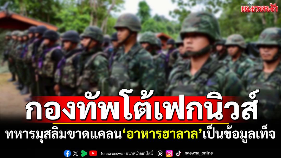 กองทัพโต้เฟกนิวส์! ทหารมุสลิมไม่ขาดแคลน'อาหารฮาลาล' ยันจัดไว้ครบถ้วนตามหลักอิสลามเคร่งครัด