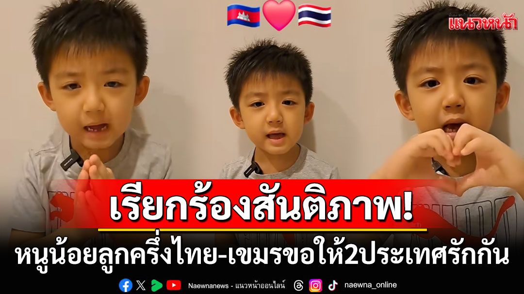 กลายเป็นไวรัล! หนูน้อยลูกครึ่งไทย-เขมรร้องขอสันติภาพ วอนให้คนทั้ง2ชาติรักกัน