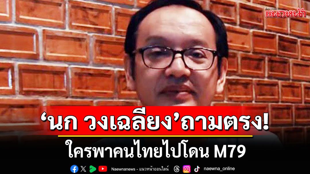 'นก วงเฉลียง'ถาม??? ใครพาคนไทยไปโดน M79 ยกย่อง'ลุงตู่'หยุดคนไทยสังหารกันเอง