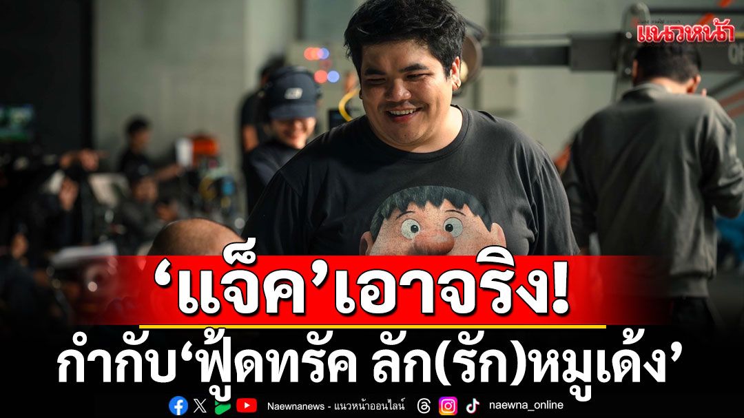 ‘แจ็ค’ เอาจริง! กำกับ ‘ฟู้ดทรัค ลัก(รัก)หมูเด้ง’ ปั้น ‘แจ๊ส-หม่ำ’ ฉีกทุกคาแร็คเตอร์ที่เคยเล่น