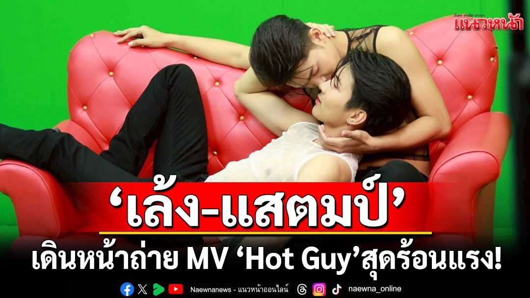 'เล้ง-แสตมป์' เดินหน้าถ่าย MV 'Hot Guy'สุดร้อนแรง! ภายใต้การกำกับของครูหมู วลงกรณ์ฯ จากซีรีส์ “ลอยแก้ว”