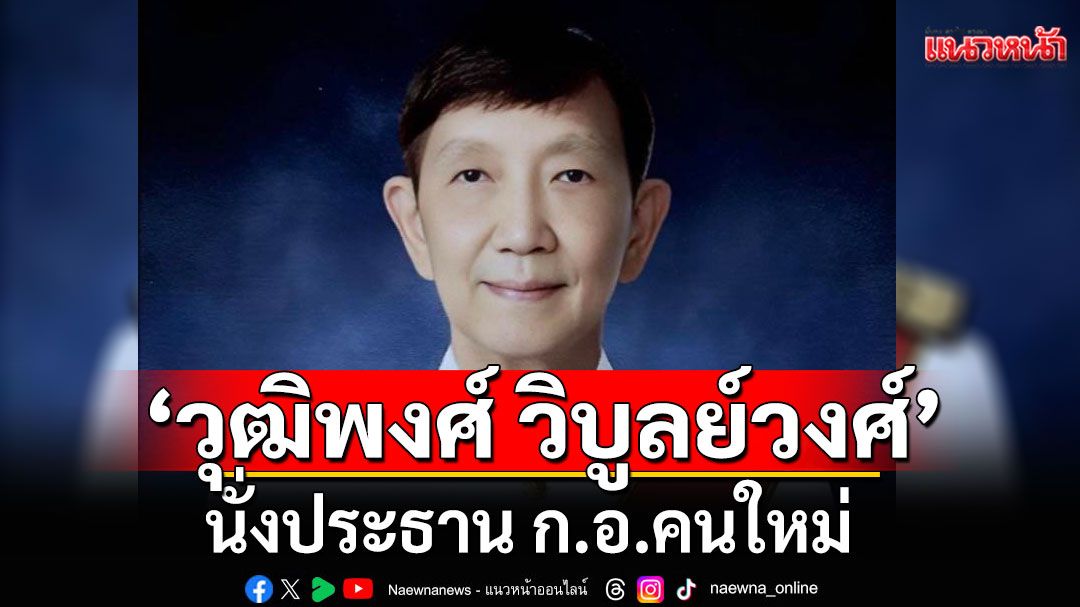 'วุฒิพงศ์ วิบูลย์วงศ์' อดีตรองอัยการสูงสุด นั่งประธาน ก.อ.คนใหม่