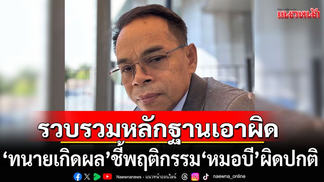 'ทนายเกิดผล'ชี้พฤติกรรม'หมอบี'ผิดปกติ เตรียมรวบรวมหลักฐานเอาผิด