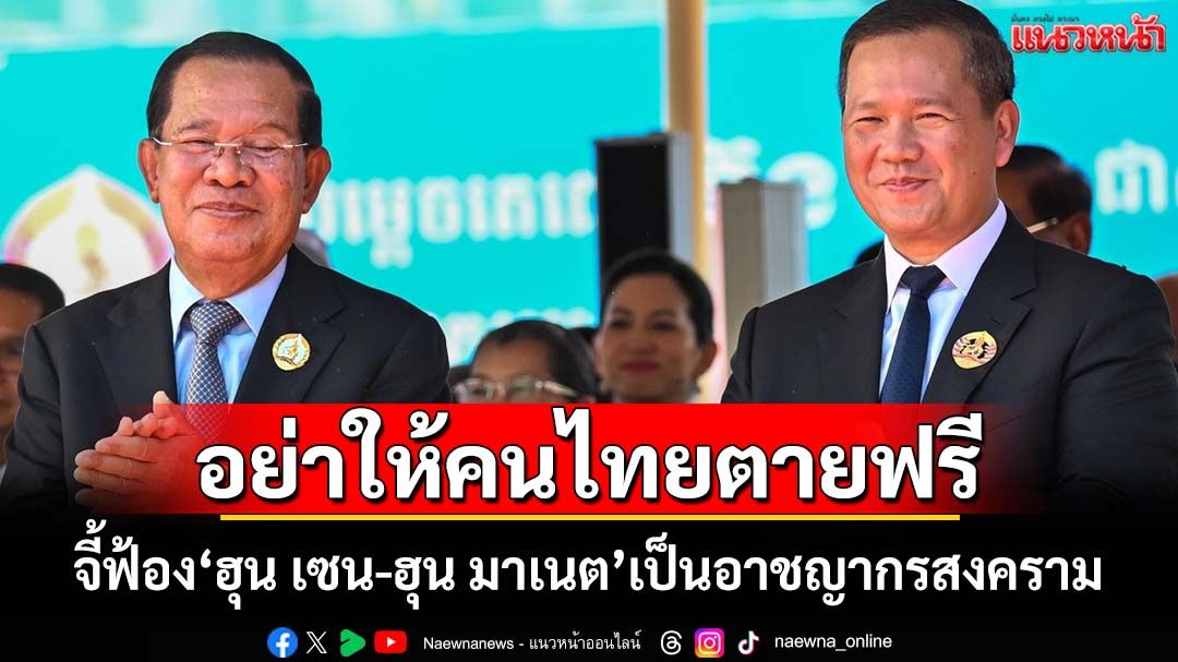 ‘นิพิฏฐ์’กระตุกสส.-สว.จี้รัฐฟ้องศาลระหว่างประเทศ ‘ฮุน เซน-ฮุน มาเนต’เป็นอาชญากรสงคราม